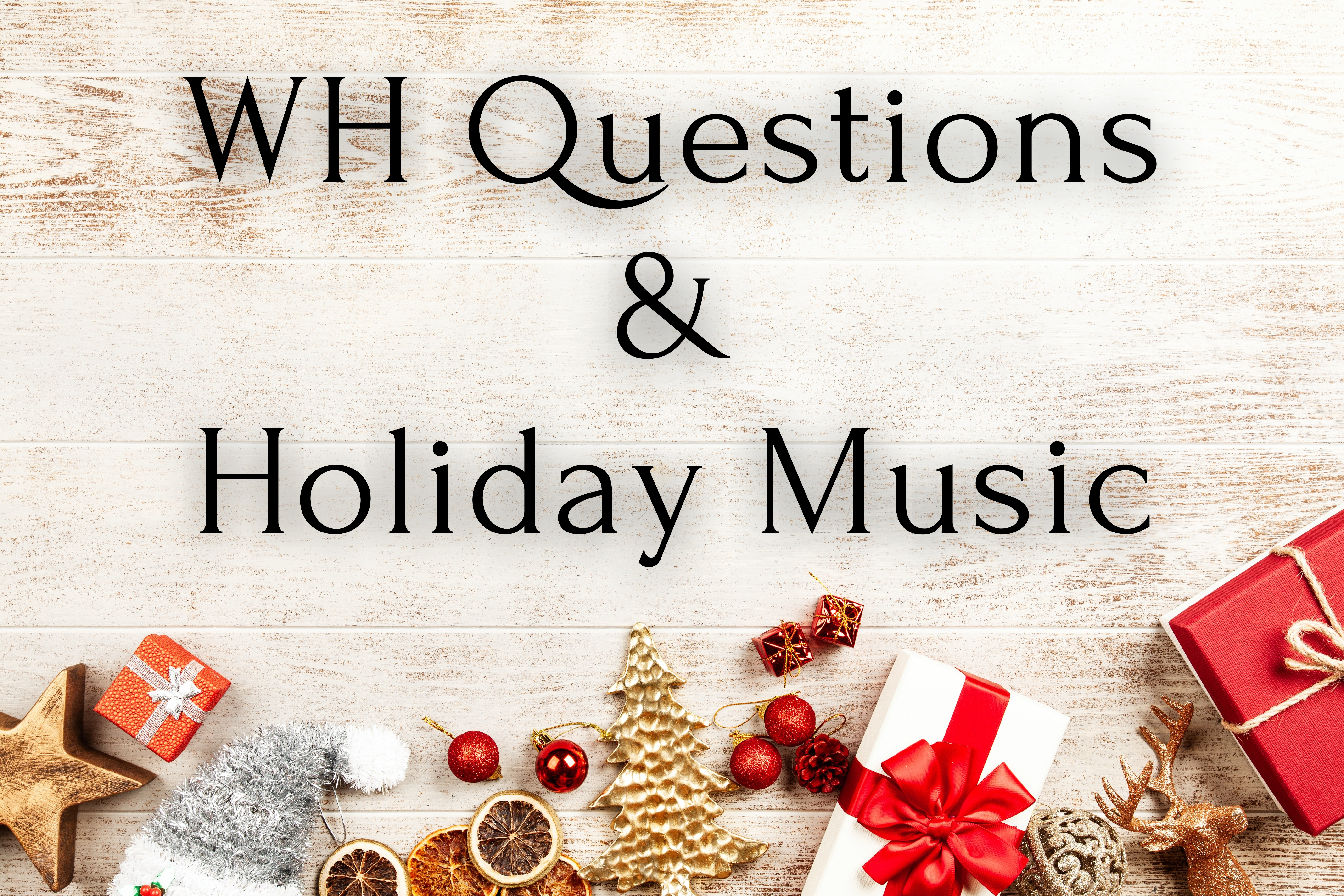 WH Questions with Holiday Music