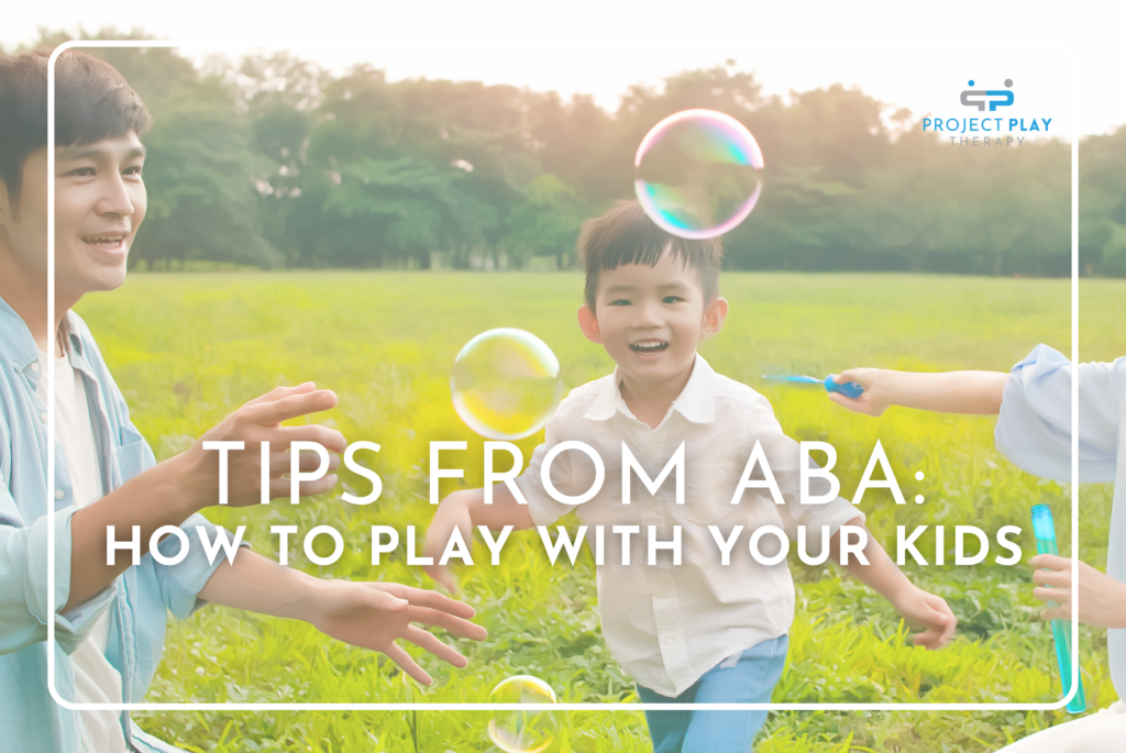 Tips from ABA How to Play with Your Kids Project Play Therapy